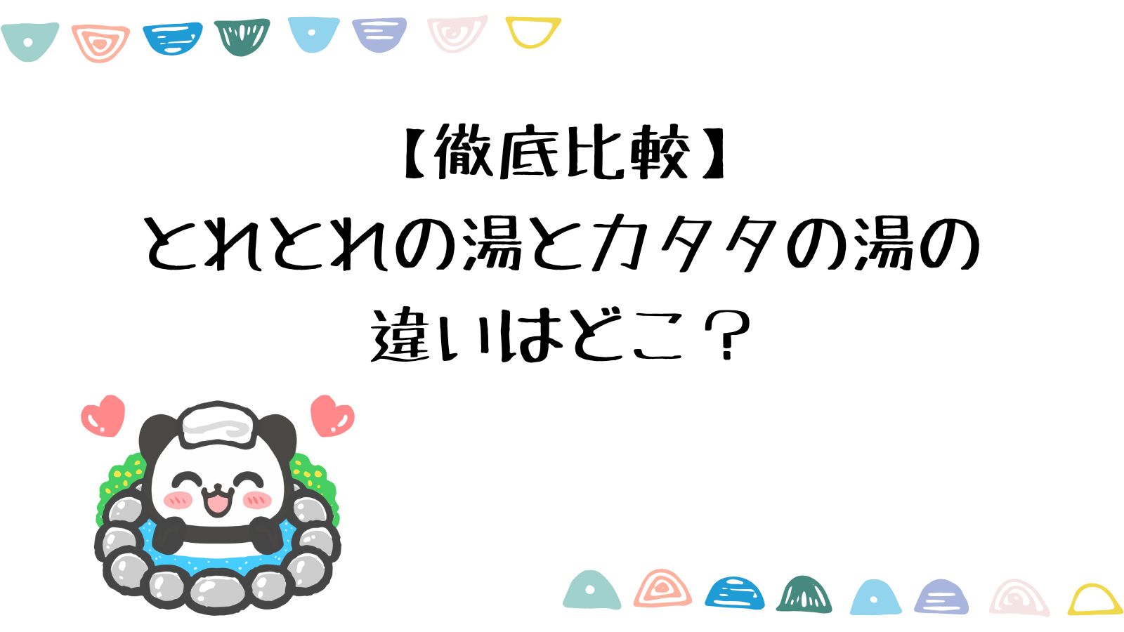 徹底比較・とれとれの湯とカタタの湯の違いはどこ？
