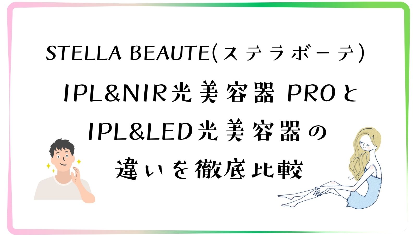 STELLA BEAUTE(ステラボーテ) IPL&NIR光美容器 PROとIPL&LED光美容器の違いを徹底比較