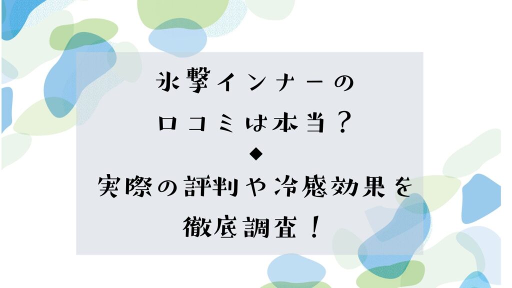 氷撃インナーの口コミは本当？実際の評判や冷感効果を徹底調査！